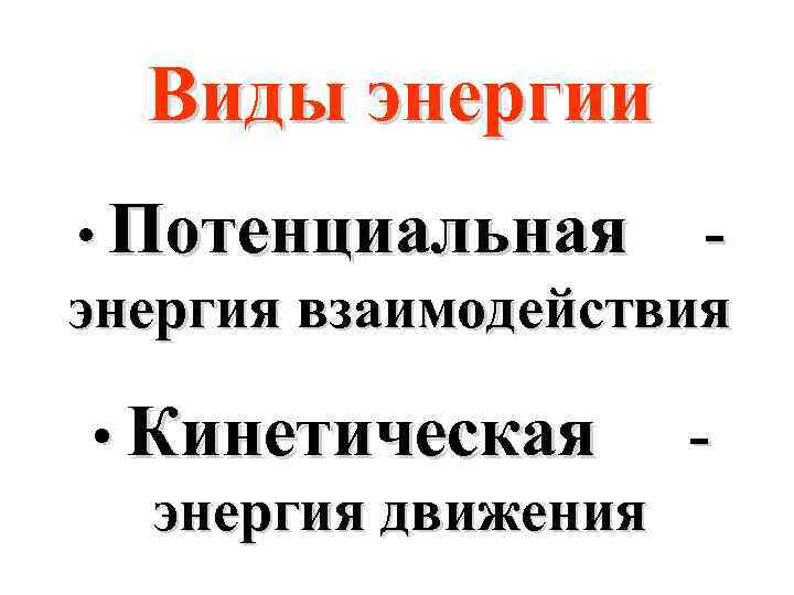 Виды энергии • Потенциальная энергия взаимодействия • Кинетическая энергия движения 