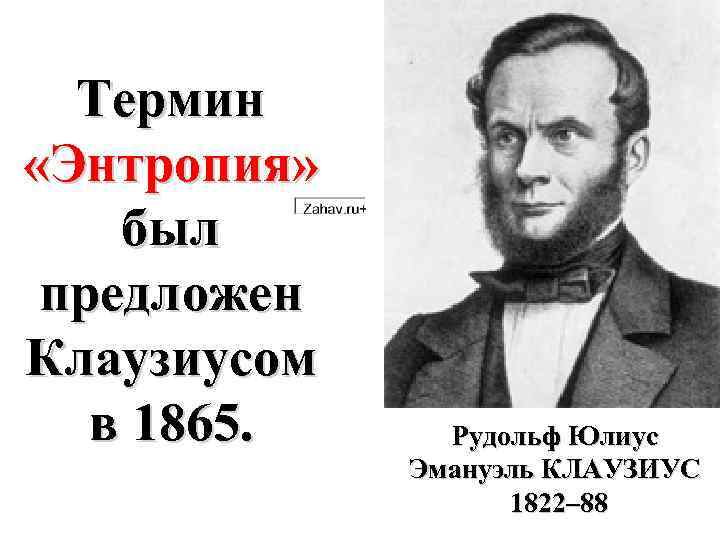 Термин «Энтропия» был предложен Клаузиусом в 1865. Рудольф Юлиус Эмануэль КЛАУЗИУС 1822– 88 