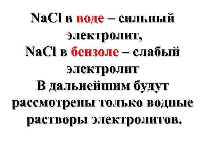 Na. Cl в воде – сильный электролит, Na. Cl в бензоле – слабый электролит