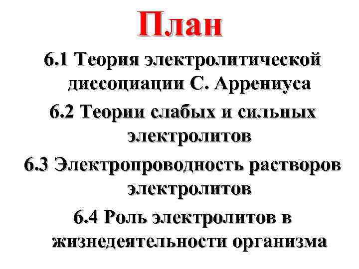План 6. 1 Теория электролитической диссоциации С. Аррениуса 6. 2 Теории слабых и сильных