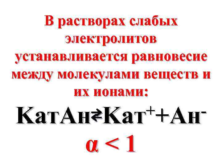 В растворах слабых электролитов устанавливается равновесие между молекулами веществ и их ионами: ++Aн. Kaт.