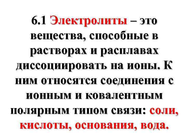 6. 1 Электролиты – это вещества, способные в растворах и расплавах диссоциировать на ионы.
