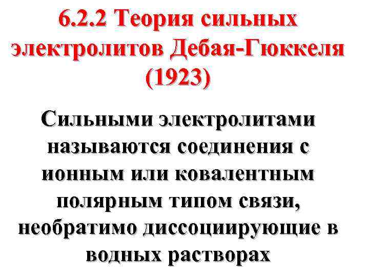 6. 2. 2 Теория сильных электролитов Дебая-Гюккеля (1923) Сильными электролитами называются соединения с ионным