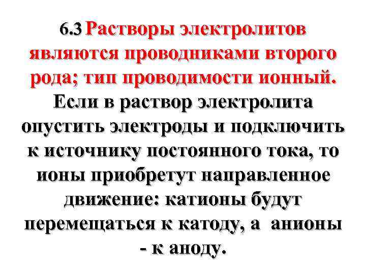 6. 3 Растворы электролитов являются проводниками второго рода; тип проводимости ионный. Если в раствор