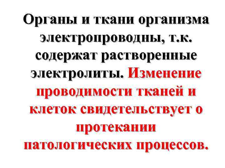 Органы и ткани организма электропроводны, т. к. содержат растворенные электролиты. Изменение проводимости тканей и