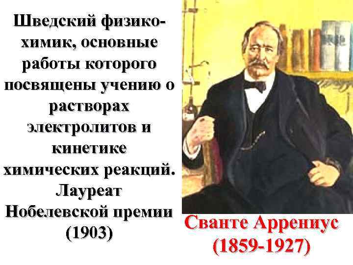 Шведский физикохимик, основные работы которого посвящены учению о растворах электролитов и кинетике химических реакций.