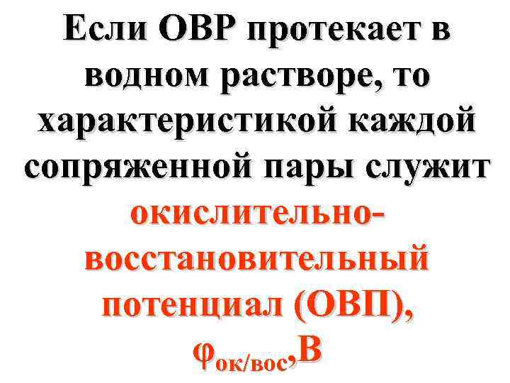 Если ОВР протекает в водном растворе, то характеристикой каждой сопряженной пары служит окислительновосстановительный потенциал