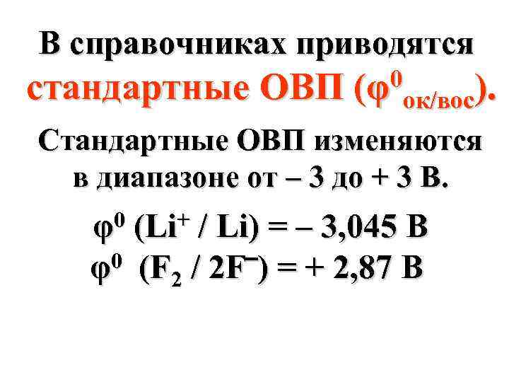 В справочниках приводятся стандартные ОВП 0 (φ ок/вос). Стандартные ОВП изменяются в диапазоне от
