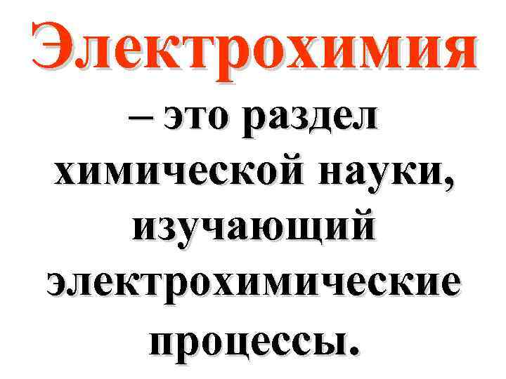 Электрохимия – это раздел химической науки, изучающий электрохимические процессы. 