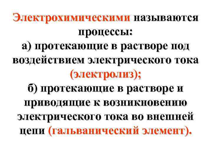 Электрохимическими называются процессы: а) протекающие в растворе под воздействием электрического тока (электролиз); б) протекающие