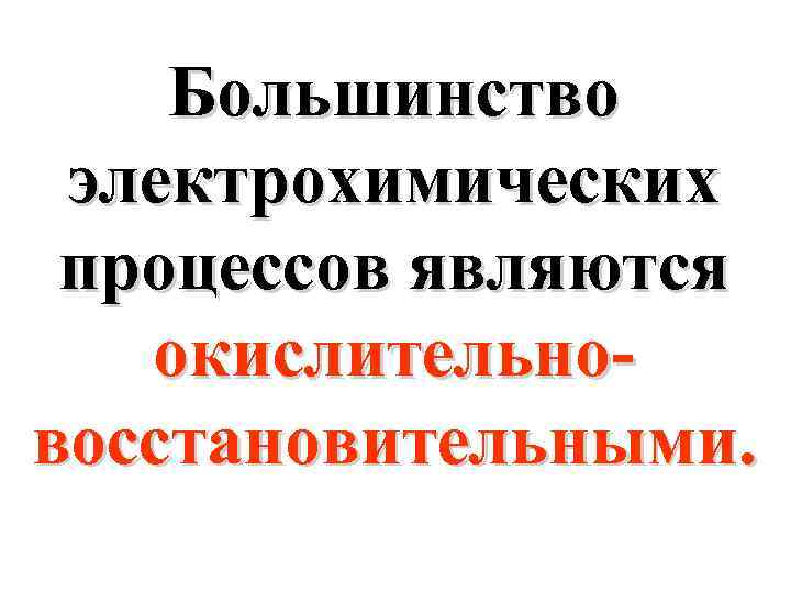 Большинство электрохимических процессов являются окислительновосстановительными. 
