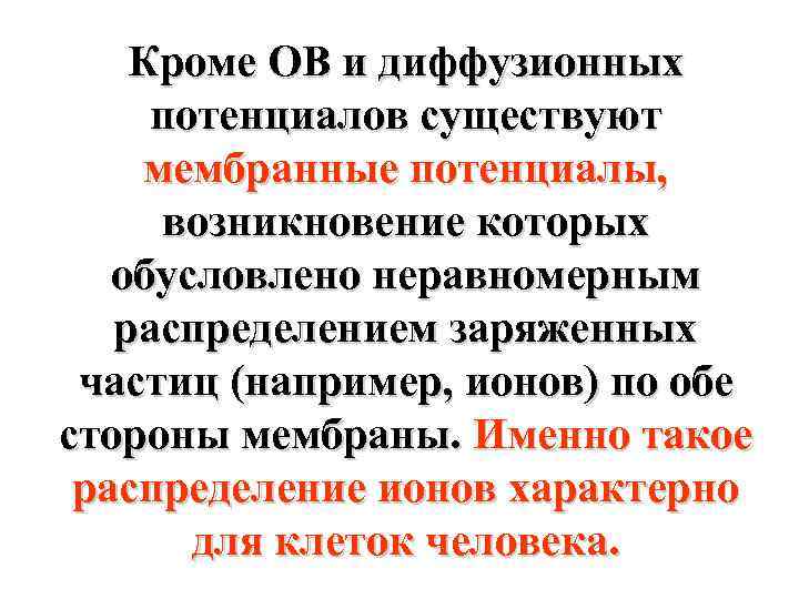 Кроме ОВ и диффузионных потенциалов существуют мембранные потенциалы, возникновение которых обусловлено неравномерным распределением заряженных