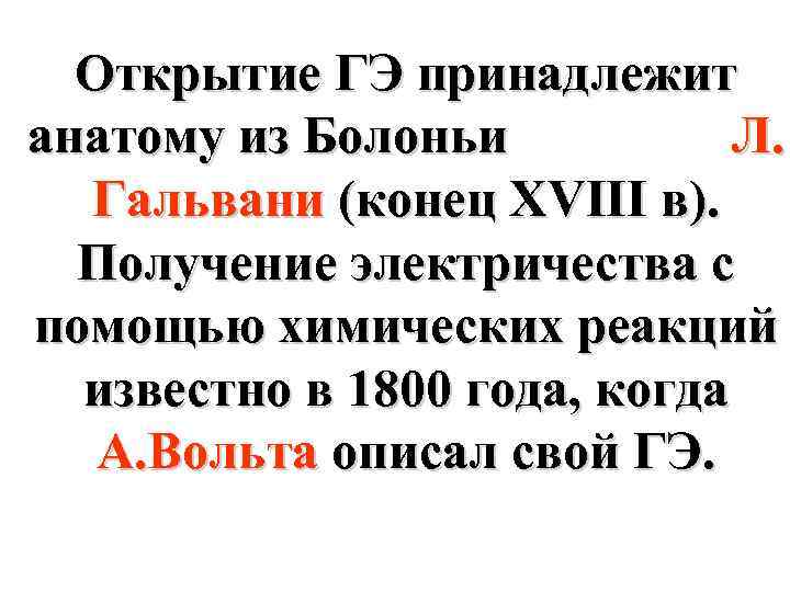 Открытие ГЭ принадлежит анатому из Болоньи Л. Гальвани (конец XVIII в). Получение электричества с