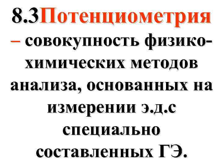8. 3 Потенциометрия – совокупность физикохимических методов анализа, основанных на измерении э. д. с