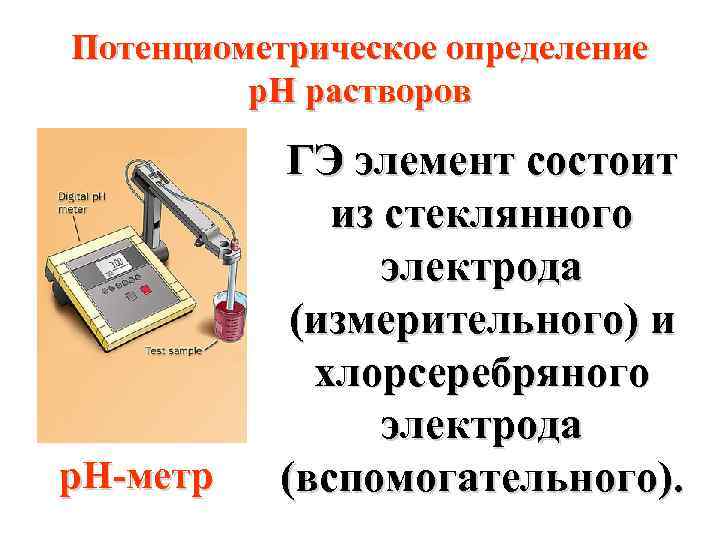 Потенциометрическое определение р. Н растворов p. H-метр ГЭ элемент состоит из стеклянного электрода (измерительного)