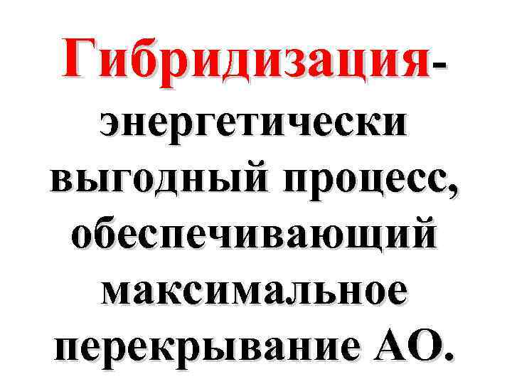 Гибридизацияэнергетически выгодный процесс, обеспечивающий максимальное перекрывание АО. 