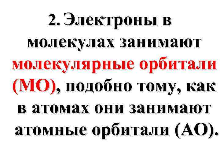 2. Электроны в молекулах занимают молекулярные орбитали (MO), подобно тому, как в атомах они