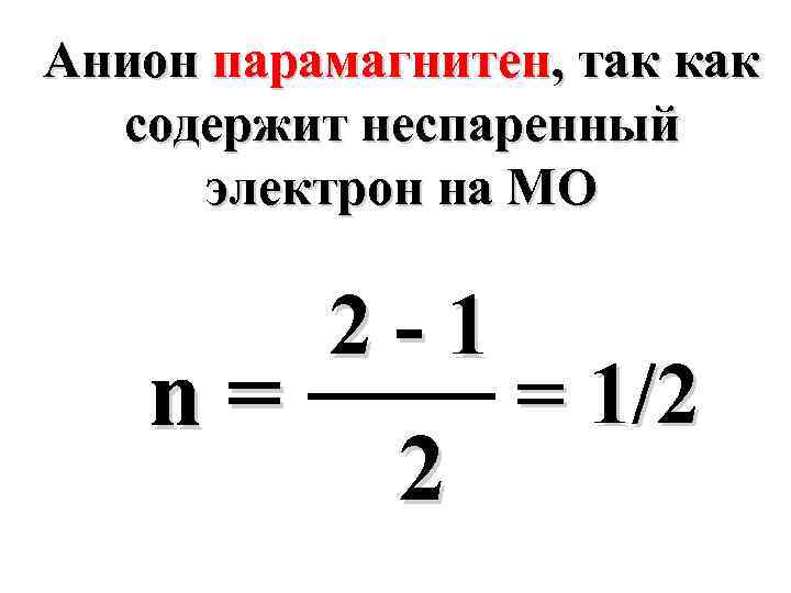 Анион парамагнитен, так как содержит неспаренный электрон на МО n= 2 -1 2 =