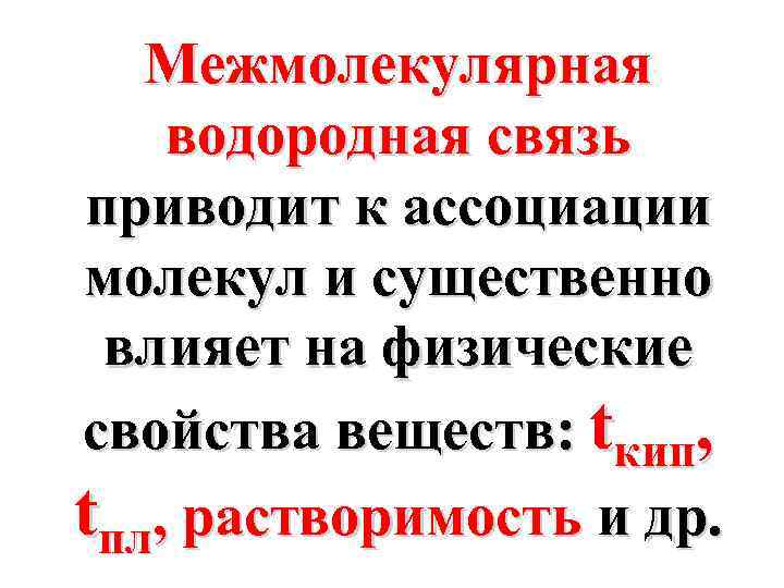 Межмолекулярная водородная связь приводит к ассоциации молекул и существенно влияет на физические свойства веществ: