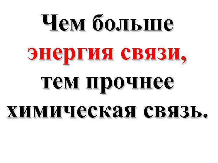 Чем больше энергия связи, тем прочнее химическая связь. 