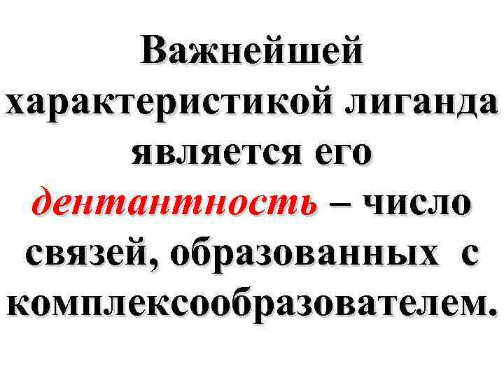 Важнейшей характеристикой лиганда является его дентантность – число связей, образованных с комплексообразователем. 