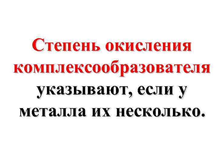 Степень окисления комплексообразователя указывают, если у металла их несколько. 