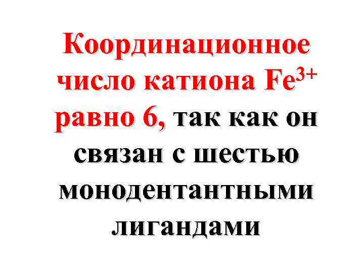 Координационное 3+ число катиона Fe равно 6, так как он связан с шестью монодентантными