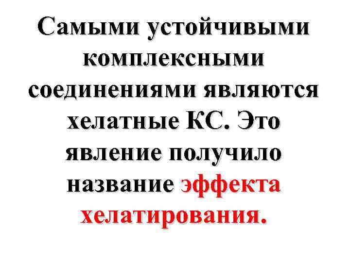 Самыми устойчивыми комплексными соединениями являются хелатные КС. Это явление получило название эффекта хелатирования. 