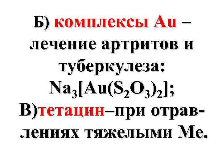 Б) комплексы Au – лечение артритов и туберкулеза: Na 3[Au(S 2 O 3)2]; B)тетацин–при