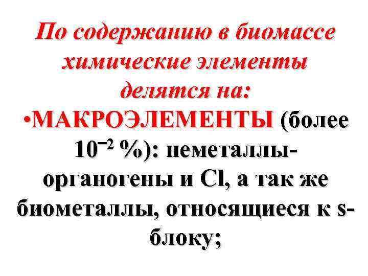 По содержанию в биомассе химические элементы делятся на: • МАКРОЭЛЕМЕНТЫ (более 10‾ 2 %):