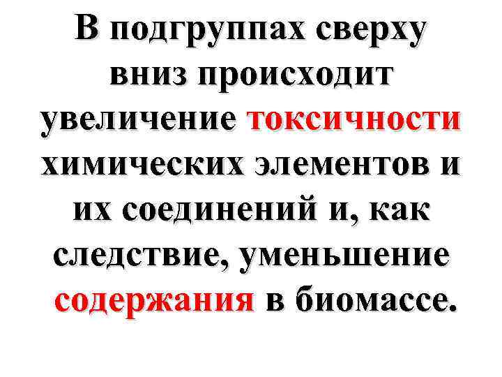 В подгруппах сверху вниз происходит увеличение токсичности химических элементов и их соединений и, как