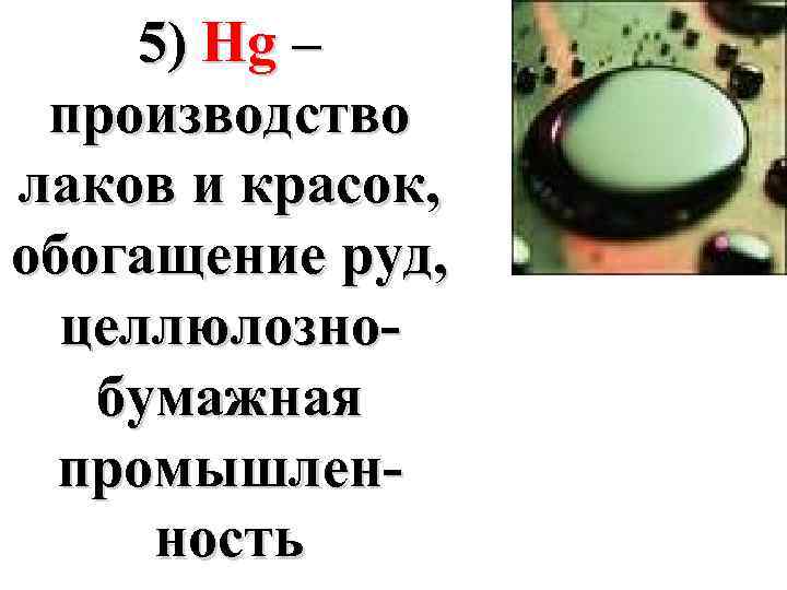 5) Hg – производство лаков и красок, обогащение руд, целлюлознобумажная промышленность 