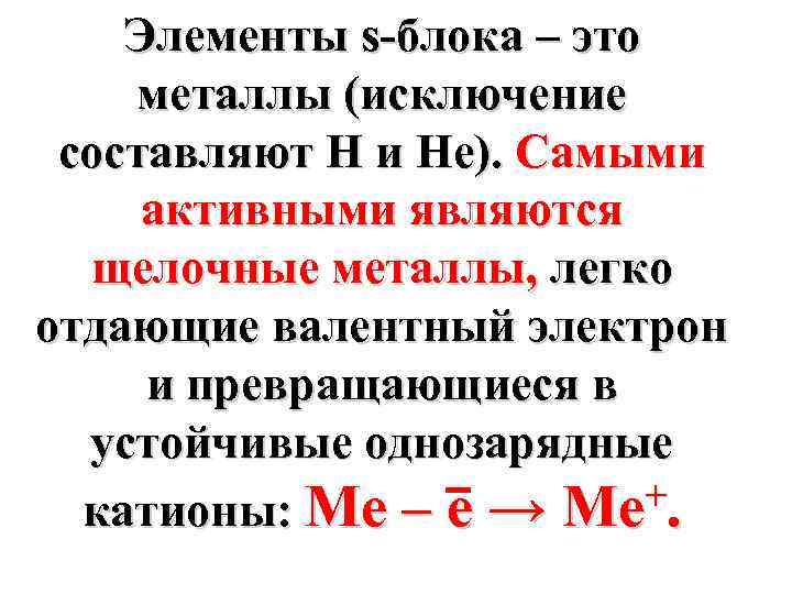 Элементы s-блока – это металлы (исключение составляют H и He). Самыми активными являются щелочные