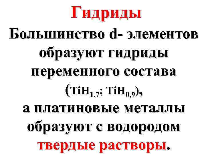 Гидриды Большинство d- элементов образуют гидриды переменного состава (Ti. Н 1, 7; Ti. H