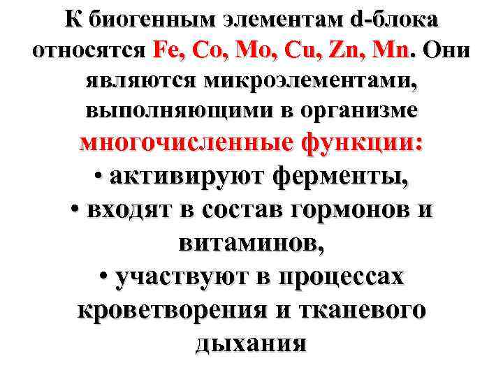 К биогенным элементам d-блока относятся Fe, Co, Mo, Cu, Zn, Mn. Они являются микроэлементами,