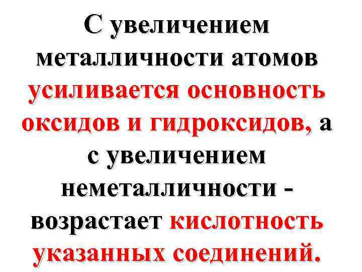 C увеличением металличности атомов усиливается основность оксидов и гидроксидов, а с увеличением неметалличности -