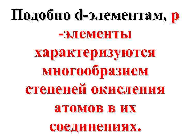 Подобно d-элементам, p -элементы характеризуются многообразием степеней окисления атомов в их соединениях. 