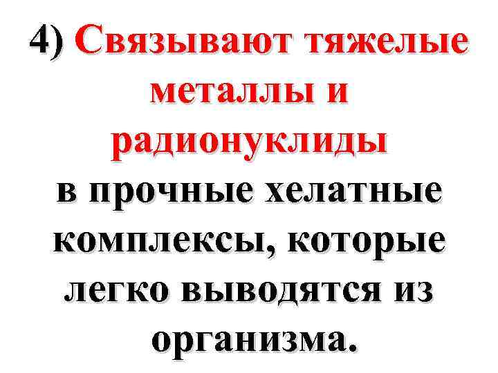 4) Связывают тяжелые металлы и радионуклиды в прочные хелатные комплексы, которые легко выводятся из