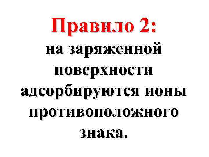 Правило 2: на заряженной поверхности адсорбируются ионы противоположного знака. 