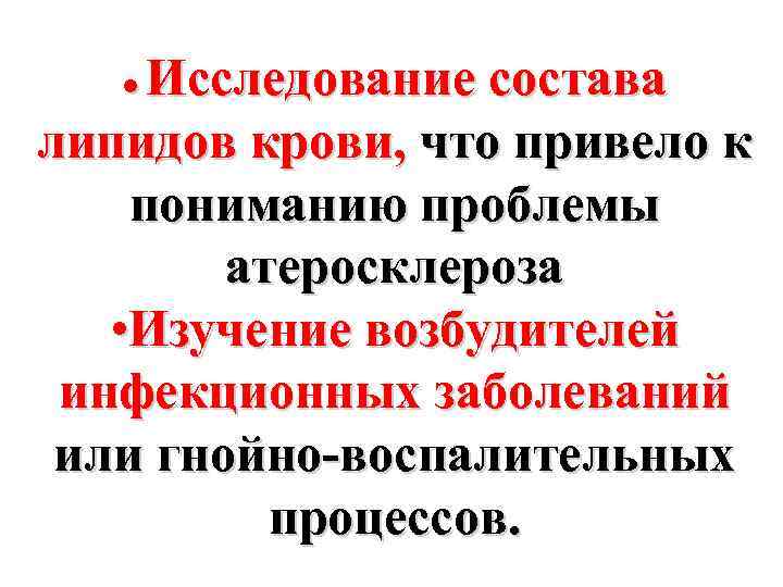 Исследование состава липидов крови, что привело к пониманию проблемы атеросклероза • Изучение возбудителей инфекционных