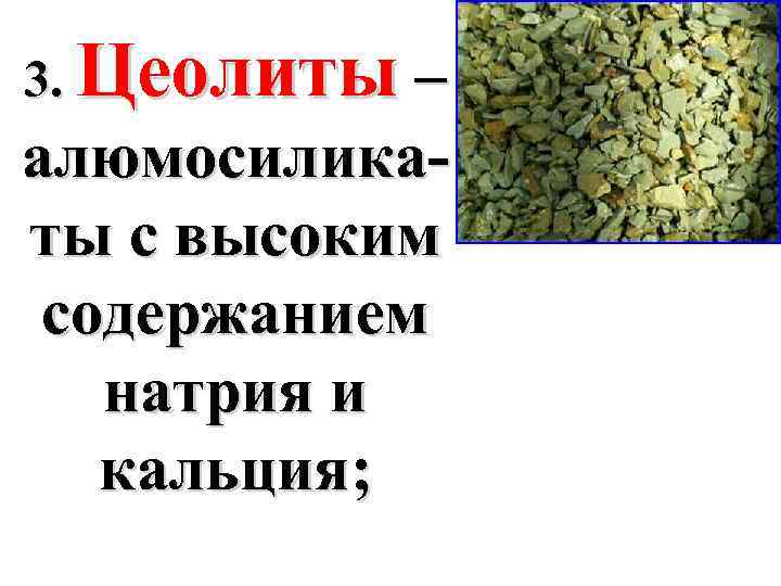 3. Цеолиты – алюмосиликаты с высоким содержанием натрия и кальция; 