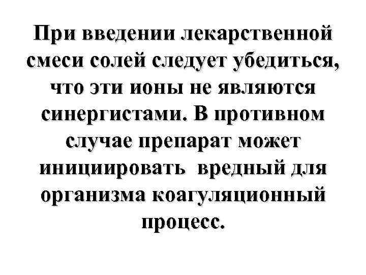 При введении лекарственной смеси солей следует убедиться, что эти ионы не являются синергистами. В