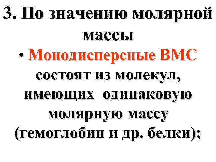 3. По значению молярной массы • Монодисперсные ВМС состоят из молекул, имеющих одинаковую молярную