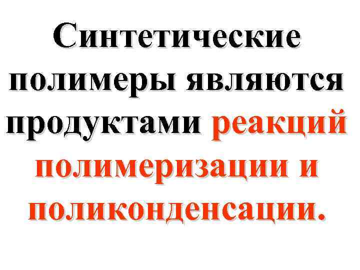 Cинтетические полимеры являются продуктами реакций полимеризации и поликонденсации. 
