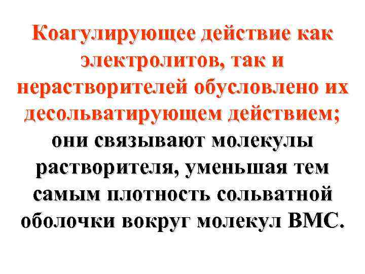 Коагулирующее действие как электролитов, так и нерастворителей обусловлено их десольватирующем действием; они связывают молекулы