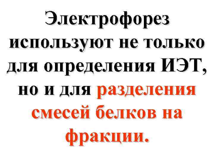 Электрофорез используют не только для определения ИЭТ, но и для разделения смесей белков на