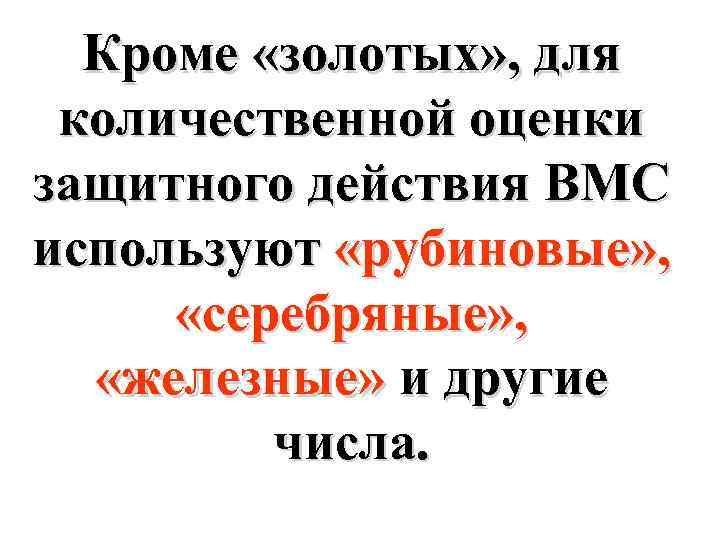 Кроме «золотых» , для количественной оценки защитного действия ВМС используют «рубиновые» , «серебряные» ,