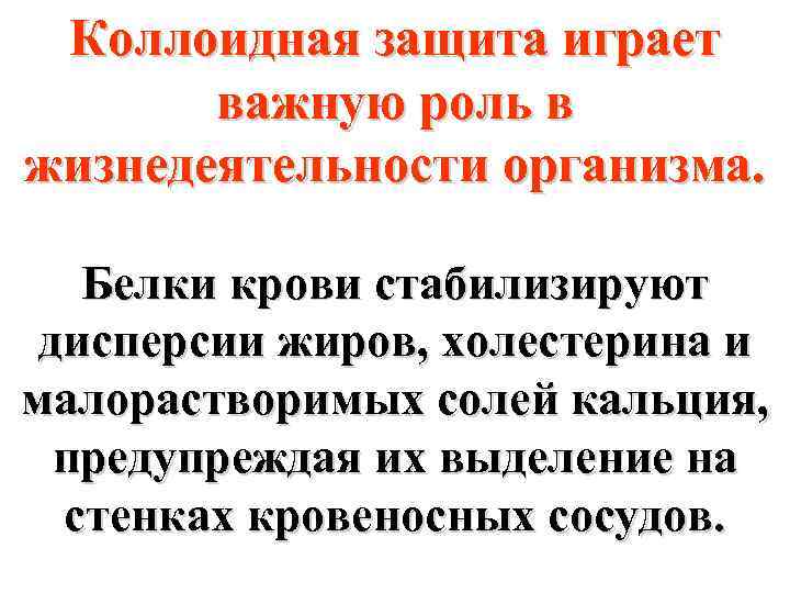 Коллоидная защита играет важную роль в жизнедеятельности организма. Белки крови стабилизируют дисперсии жиров, холестерина