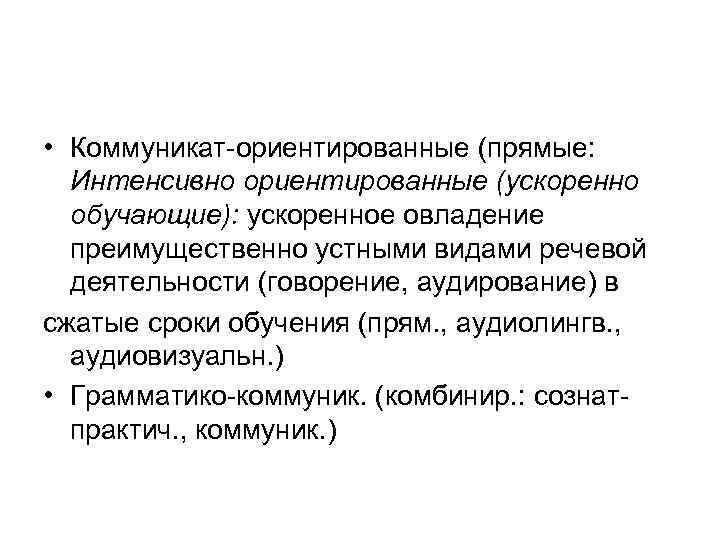  • Коммуникат-ориентированные (прямые: Интенсивно ориентированные (ускоренно обучающие): ускоренное овладение преимущественно устными видами речевой