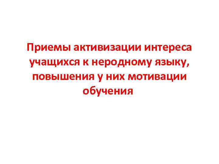 Приемы активизации интереса учащихся к неродному языку, повышения у них мотивации обучения 